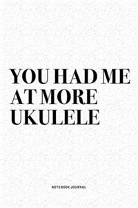 You Had Me At More Ukulele