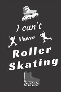 I can't I have Roller Skating