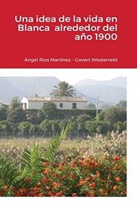 idea de la vida en Blanca alrededor del año 1900