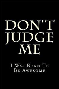 Don't Judge Me: I Was Born To Be Awesome