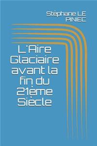 L'Aire Glaciaire Avant La Fin Du 21