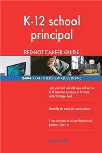 K-12 school principal RED-HOT Career Guide; 2494 REAL Interview Questions