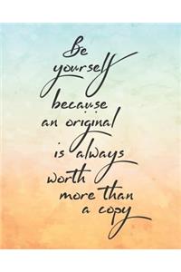 Be Yourself Because an Original Is Always Worth More Than a Copy: (8 X 10 Lined) Blank Notebook College Ruled