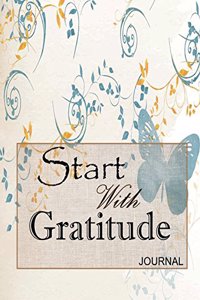 Start With Gratitude Journal: Start With Gratitude Journal: Guide To Cultivate An Attitude Of Gratitude: Gratitude Journal(Journal for Self-Exploration, Gratitude Journal & Happi