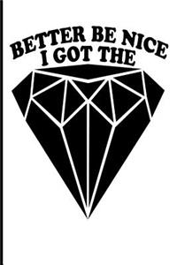 Better Be Nice I Got The