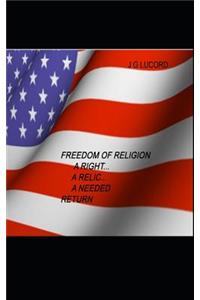 Freedom of Religion, a Right, a Relic, a Needed Return