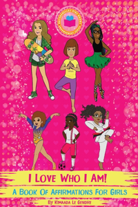 I Love Who I Am!: A Book Of Affirmations For Girls