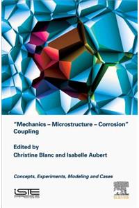 Mechanics - Microstructure - Corrosion Coupling: Concepts, Experiments, Modeling and Cases