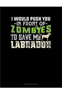 I Would Push You in Front of Zombies to Save My Labrador: Cornell Notes Notebook