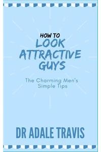 How to Look Attractive (Guys)