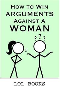 How to Win Arguments Against a Woman