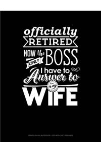 Officially Retired Now the Only Boss I Have to Answer to Is My Wife