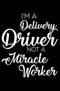 I'm a Delivery Driver Not a Miracle Worker: 6x9 Notebook, Ruled, Funny Writing Notebook, Journal for Work, Daily Diary, Planner, Organizer for Delivery Drivers, Pizza, Food, Trucks