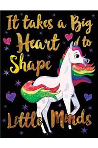 It Takes a Big Heart to Shape Little Minds Unicorn Gold Purple: Cute Teacher Appreciation Notebook