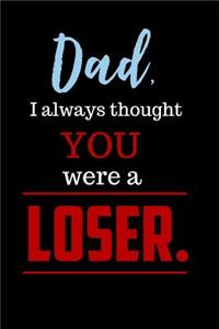 Dad I Always Thought You Were a Loser