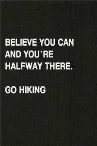 Believe You Can and You're Halfway There. Go Hiking