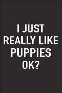 I Just Really Like Puppies Ok?