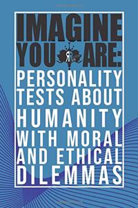 Imagine You Are: Personality Tests about Humanity with Moral and Ethical Dilemmas