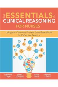 Essentials of Clinical Reasoning for Nurses: Using the Outcome-Present State-Test Model for Reflective Practice