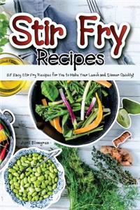 Stir Fry Recipes: 25 Easy Stir Fry Recipes for You to Make Your Lunch and Dinner Quickly!