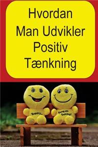 Hvordan Man Udvikler Positiv Tænkning