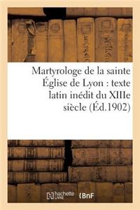 Martyrologe de la Sainte Église de Lyon: Texte Latin Inédit Du Xiiie Siècle