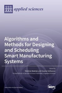 Algorithms and Methods for Designing and Scheduling Smart Manufacturing Systems