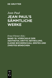 Jean Paul's Sämmtliche Werke, Band 19, Vorschule der Aesthetik; dritte Abtheilung. Kleine Bücherschau, erstes und zweites Bändchen