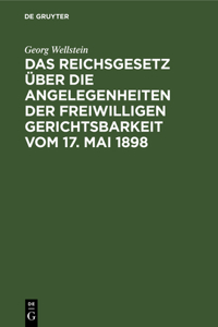 Das Reichsgesetz Über Die Angelegenheiten Der Freiwilligen Gerichtsbarkeit Vom 17. Mai 1898