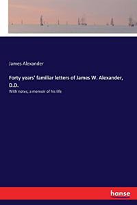 Forty years' familiar letters of James W. Alexander, D.D.