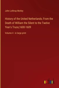 History of the United Netherlands; From the Death of William the Silent to the Twelve Year's Truce,1600-1609