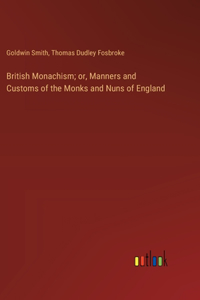 British Monachism; or, Manners and Customs of the Monks and Nuns of England