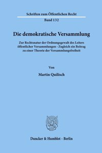 Die Demokratische Versammlung: Zur Rechtsnatur Der Ordnungsgewalt Des Leiters Offentlicher Versammlungen - Zugleich Ein Beitrag Zu Einer Theorie Der Versammlungsfreiheit