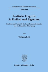 Faktische Eingriffe in Freiheit Und Eigentum: Struktur Und Dogmatik Des Grundrechtstatbestandes Und Der Eingriffsrechtfertigung