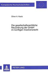 Die gesellschaftsrechtliche Neuordnung der GmbH im kuenftigen Insolvenzrecht