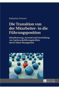 Transition von der Mitarbeiter- in die Fuehrungsposition: Identifizierung, Auswahl und Entwicklung von Nachwuchsfuehrungskraeften durch Talent Management