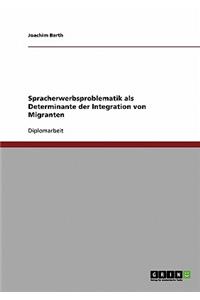 Spracherwerbsproblematik als Determinante der Integration von Migranten