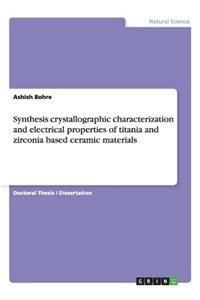 Synthesis crystallographic characterization and electrical properties of titania and zirconia based ceramic materials