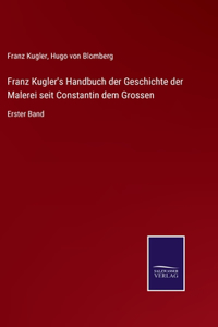 Franz Kugler's Handbuch der Geschichte der Malerei seit Constantin dem Grossen