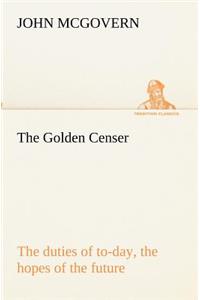 Golden Censer The duties of to-day, the hopes of the future
