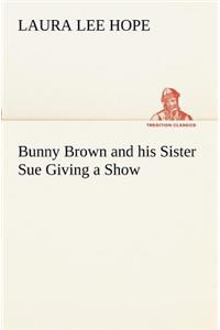 Bunny Brown and his Sister Sue Giving a Show
