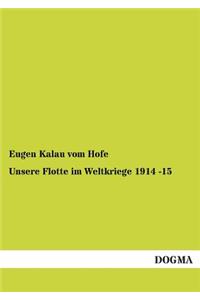 Unsere Flotte im Weltkriege 1914 -15