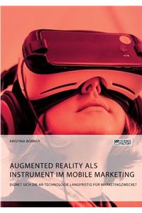 Augmented Reality als Instrument im Mobile Marketing. Eignet sich die AR-Technologie langfristig für Marketingzwecke?