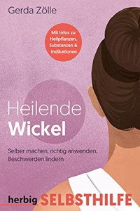 Heilende Wickel.: Selbermachen, richtig anwenden, Beschwerden lindern