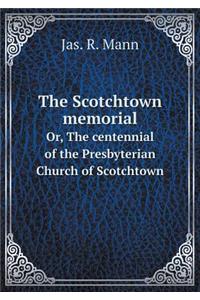 The Scotchtown Memorial Or, the Centennial of the Presbyterian Church of Scotchtown