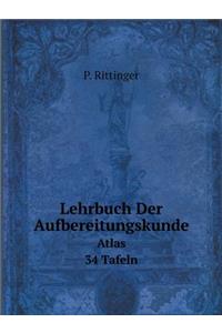 Lehrbuch Der Aufbereitungskunde Atlas. 34 Tafeln