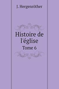 Histoire de l'Église Tome 6