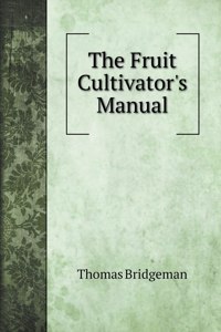 The Fruit Cultivator's Manual