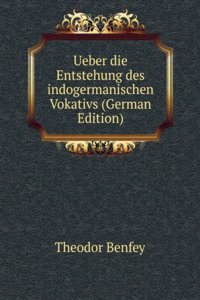 Ueber die Entstehung des indogermanischen Vokativs (German Edition)