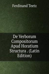 De Verborum Compositorum Apud Horatium Structura . (Latin Edition)